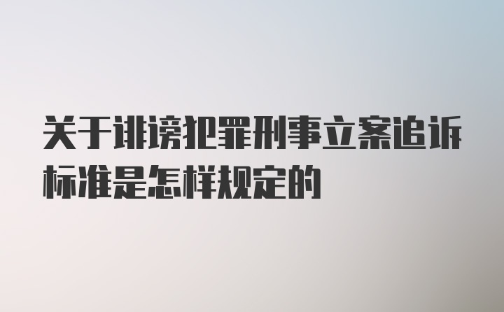 关于诽谤犯罪刑事立案追诉标准是怎样规定的