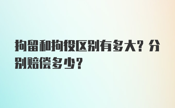 拘留和拘役区别有多大?分别赔偿多少?