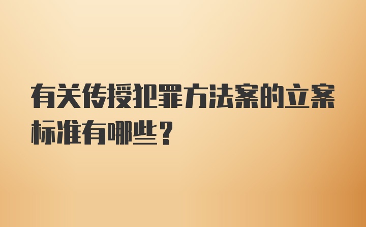 有关传授犯罪方法案的立案标准有哪些？