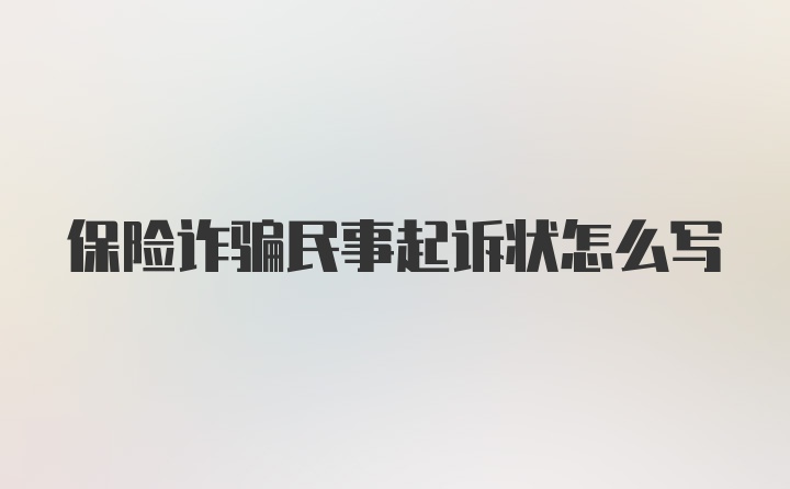 保险诈骗民事起诉状怎么写