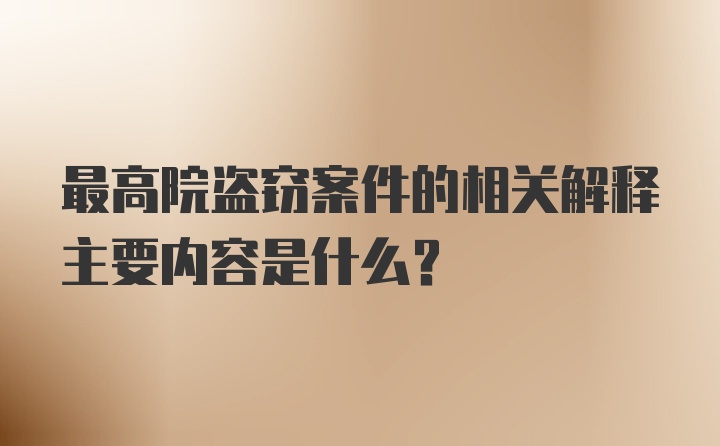 最高院盗窃案件的相关解释主要内容是什么？