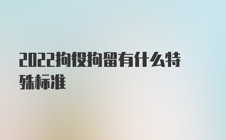 2022拘役拘留有什么特殊标准