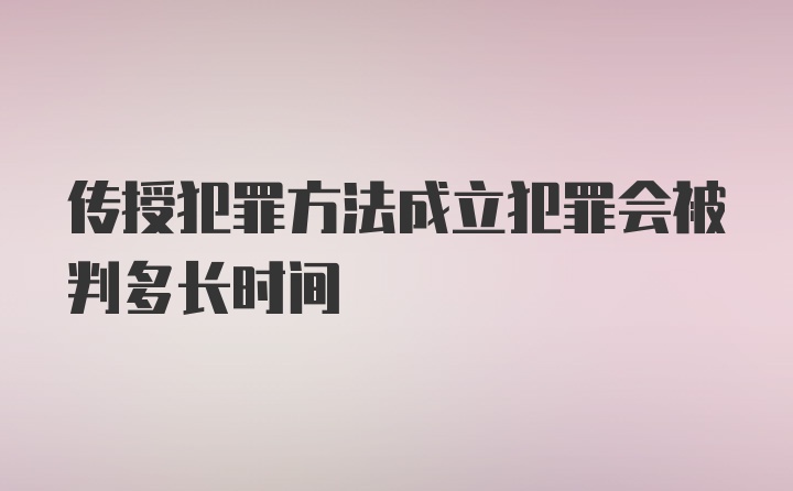 传授犯罪方法成立犯罪会被判多长时间