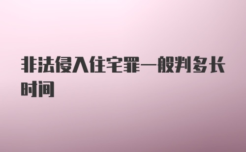 非法侵入住宅罪一般判多长时间