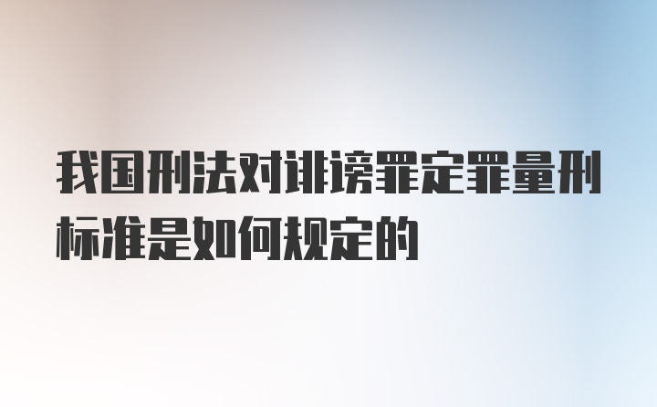 我国刑法对诽谤罪定罪量刑标准是如何规定的