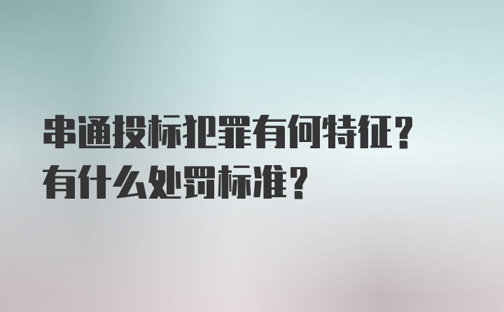 串通投标犯罪有何特征? 有什么处罚标准?