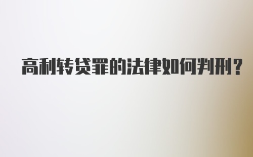 高利转贷罪的法律如何判刑？