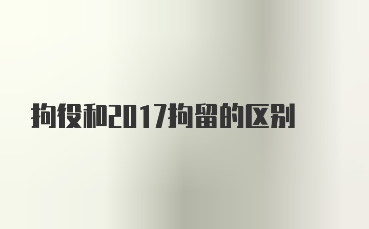 拘役和2017拘留的区别