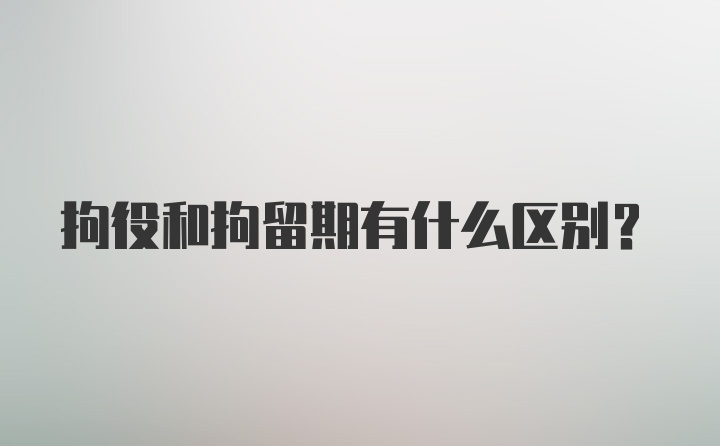 拘役和拘留期有什么区别?