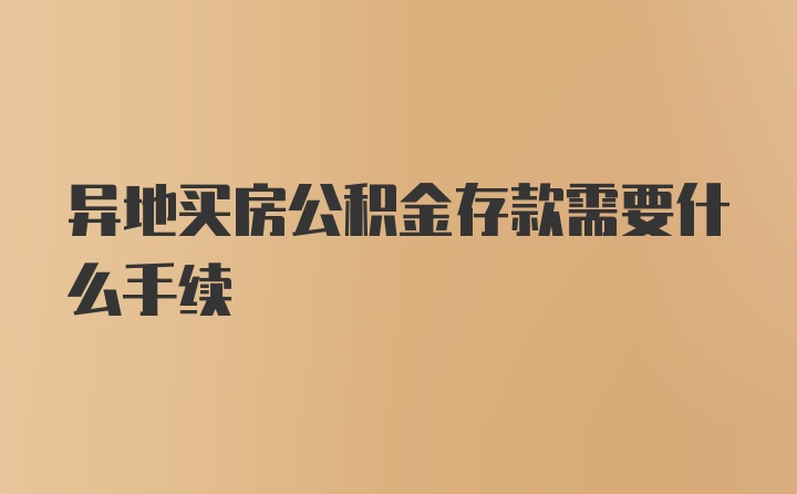 异地买房公积金存款需要什么手续