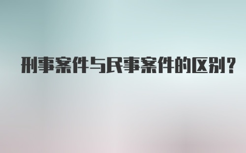 刑事案件与民事案件的区别?