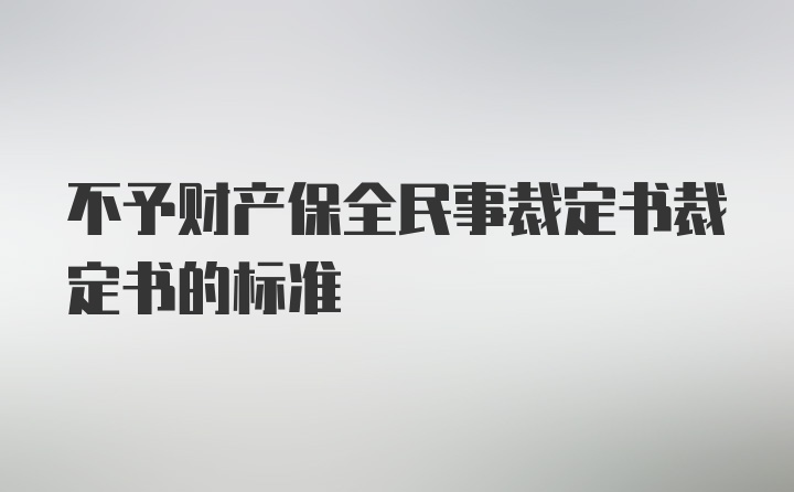 不予财产保全民事裁定书裁定书的标准