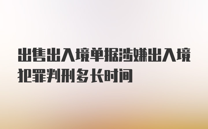 出售出入境单据涉嫌出入境犯罪判刑多长时间