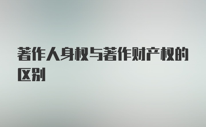 著作人身权与著作财产权的区别