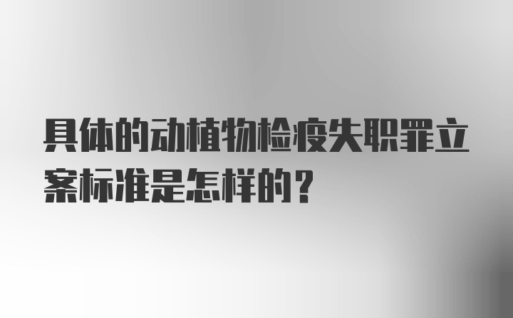 具体的动植物检疫失职罪立案标准是怎样的？