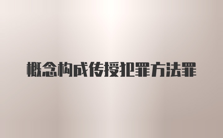 概念构成传授犯罪方法罪