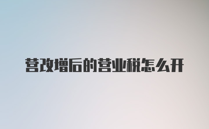 营改增后的营业税怎么开