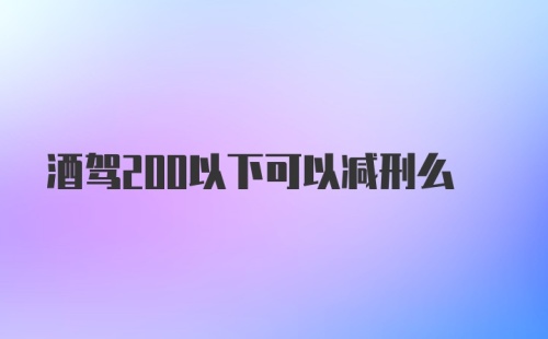 酒驾200以下可以减刑么