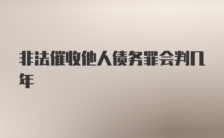 非法催收他人债务罪会判几年