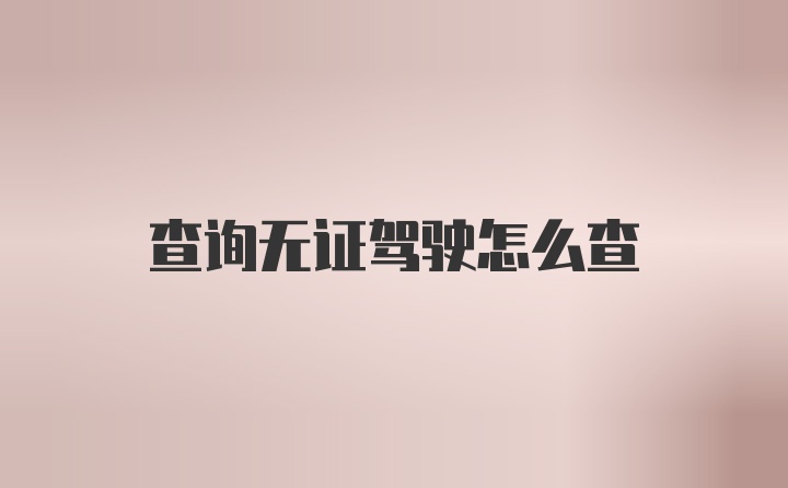 查询无证驾驶怎么查