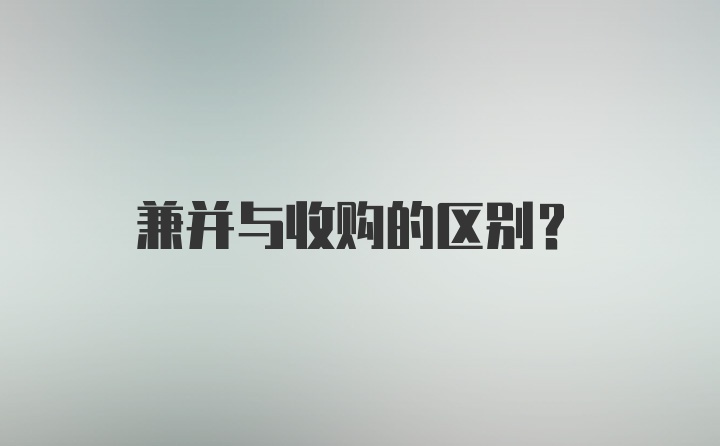 兼并与收购的区别?