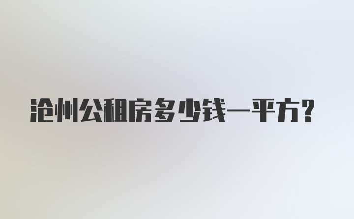 沧州公租房多少钱一平方？