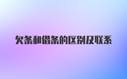 欠条和借条的区别及联系