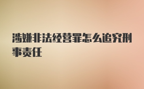 涉嫌非法经营罪怎么追究刑事责任