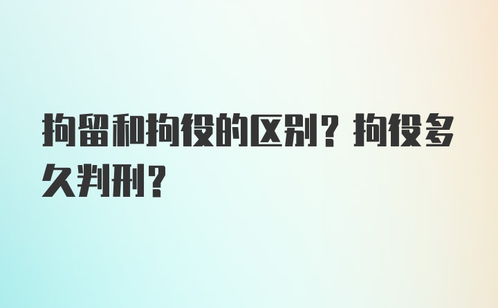 拘留和拘役的区别？拘役多久判刑？