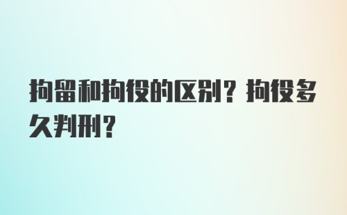 拘留和拘役的区别？拘役多久判刑？