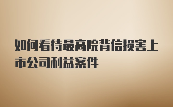 如何看待最高院背信损害上市公司利益案件