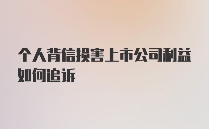 个人背信损害上市公司利益如何追诉