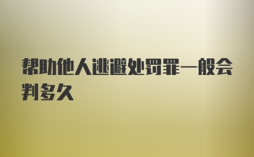 帮助他人逃避处罚罪一般会判多久