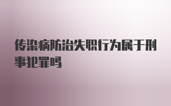 传染病防治失职行为属于刑事犯罪吗