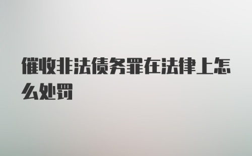 催收非法债务罪在法律上怎么处罚