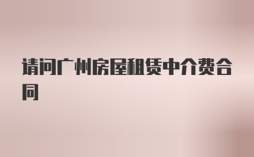 请问广州房屋租赁中介费合同