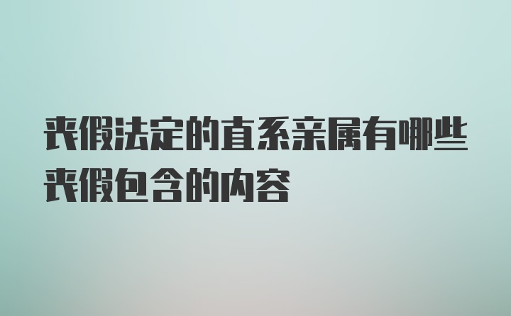 丧假法定的直系亲属有哪些丧假包含的内容