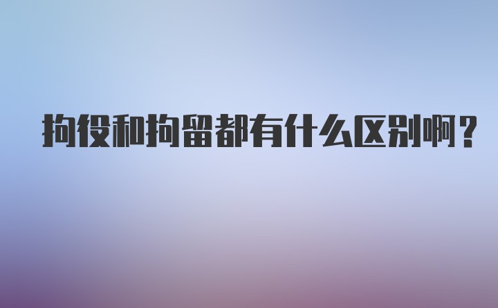 拘役和拘留都有什么区别啊?