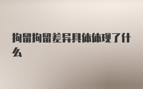 拘留拘留差异具体体现了什么