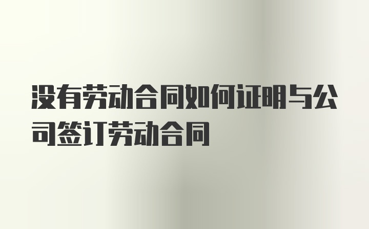 没有劳动合同如何证明与公司签订劳动合同