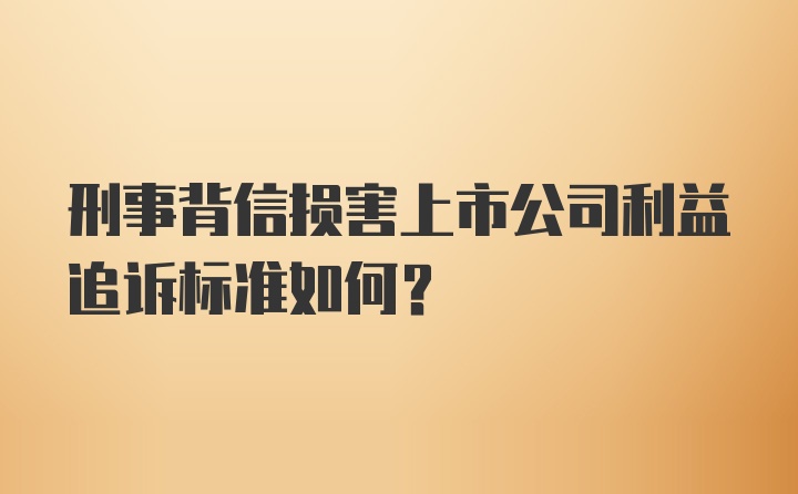 刑事背信损害上市公司利益追诉标准如何？