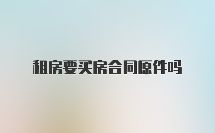 租房要买房合同原件吗