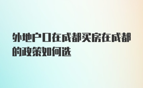 外地户口在成都买房在成都的政策如何选