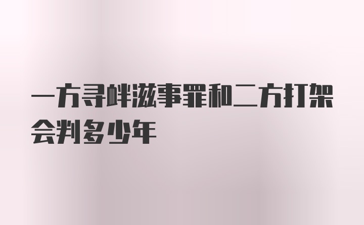 一方寻衅滋事罪和二方打架会判多少年