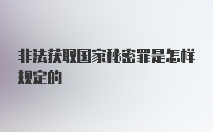 非法获取国家秘密罪是怎样规定的