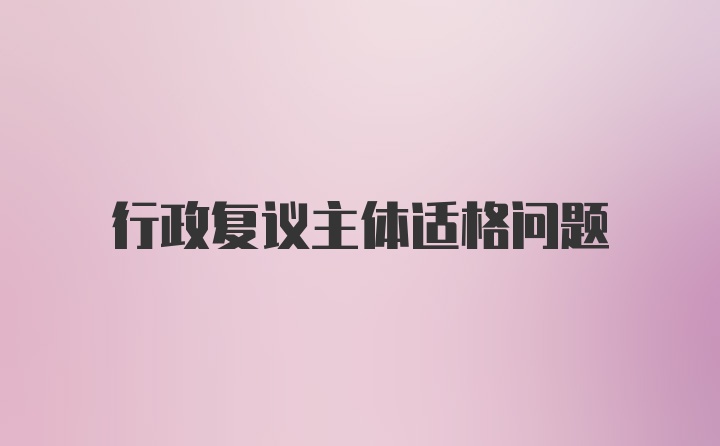 行政复议主体适格问题