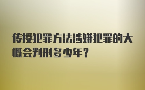 传授犯罪方法涉嫌犯罪的大概会判刑多少年？