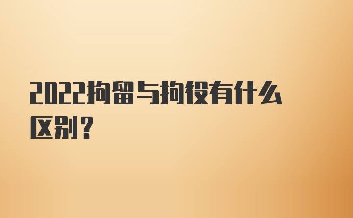 2022拘留与拘役有什么区别？