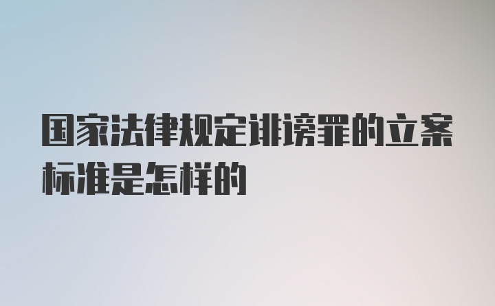 国家法律规定诽谤罪的立案标准是怎样的