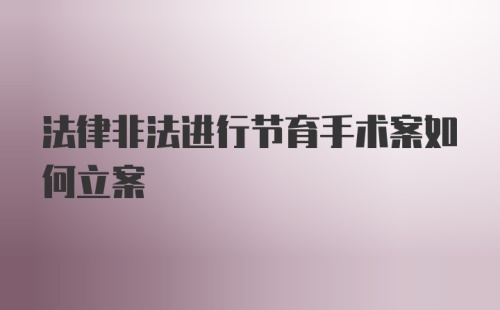 法律非法进行节育手术案如何立案